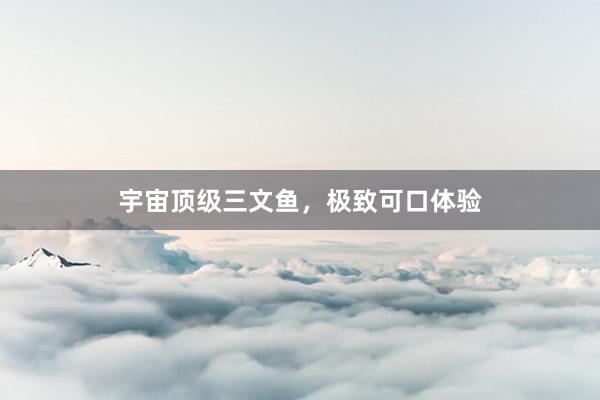 宇宙顶级三文鱼，极致可口体验
